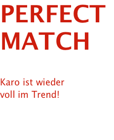 PERFECT MATCH  Karo ist wieder  voll im Trend!